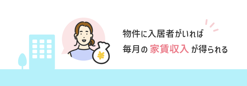 物件に入居者がいれば毎月の家賃収入が得られる