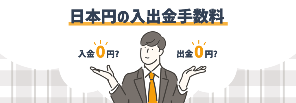 日本円の入出金手数料
入金０円？出金０円？　　　　　　　　　　　　　　　　　　　　　　　　　　　　　　　　　　　　　　　　　　　　　　　　　　　　　　　　　　　　　　　　　　　　　　　　　　　　　　　　　　　　　　　　　　　　　　　　　　　　　　　　　　　　　　　　　　　　　　　　　　　　　　　　　　　　　　　　　　　　　　　　　　　　　　　　　　　　　　　　　　　　　　　　　　　　　　　　　　　　　　　　　　　　　　　　　　　　　　　　　　　　　　