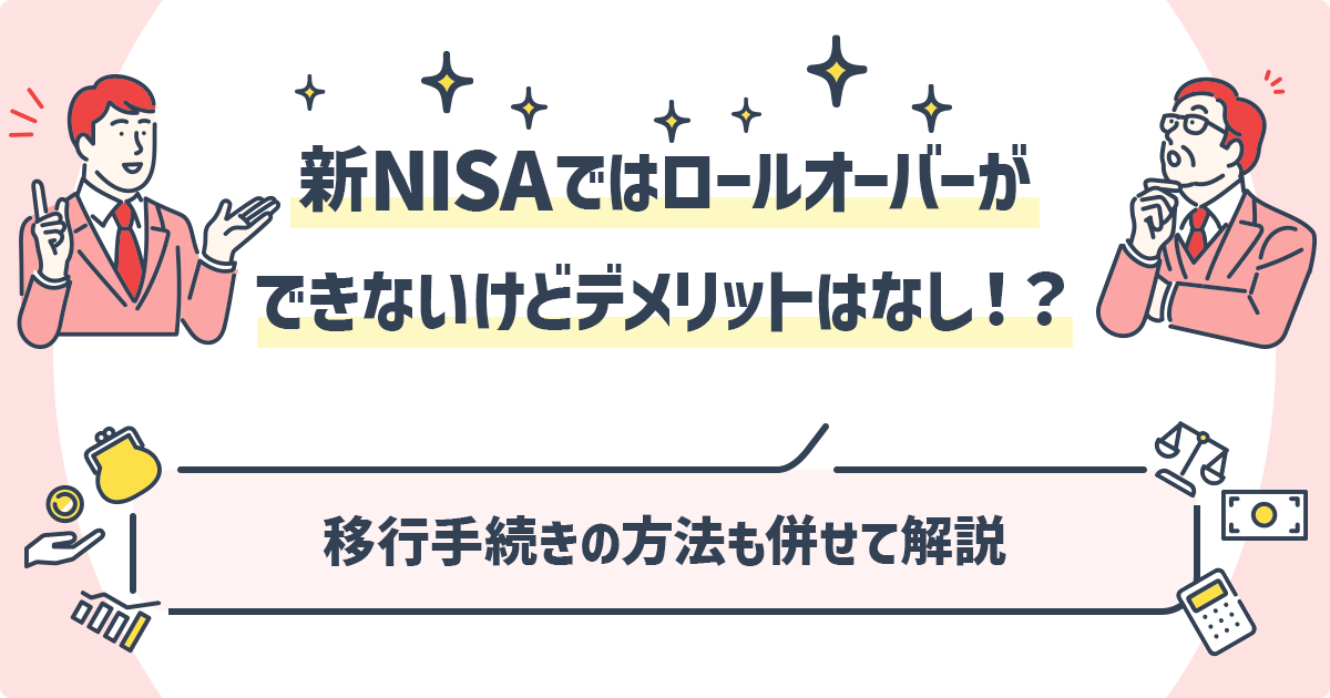 新NISAではロールオーバーができないけどデメリットはなし！？移行手続きの方法も併せて解説