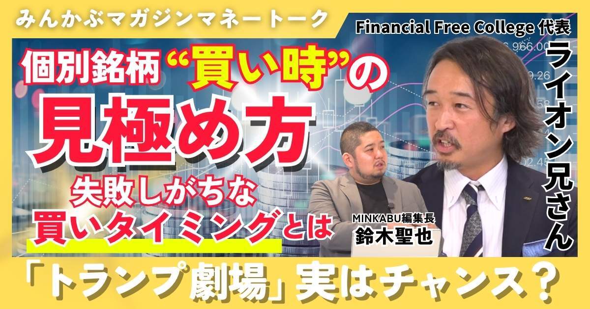 【動画】個別銘柄“買い時”の見極め方 失敗しがちな買いタイミングとは「トランプ劇場」実はチャンス？ みんかぶマガジン ライオン兄さん独占インタビュー全5回の第3回