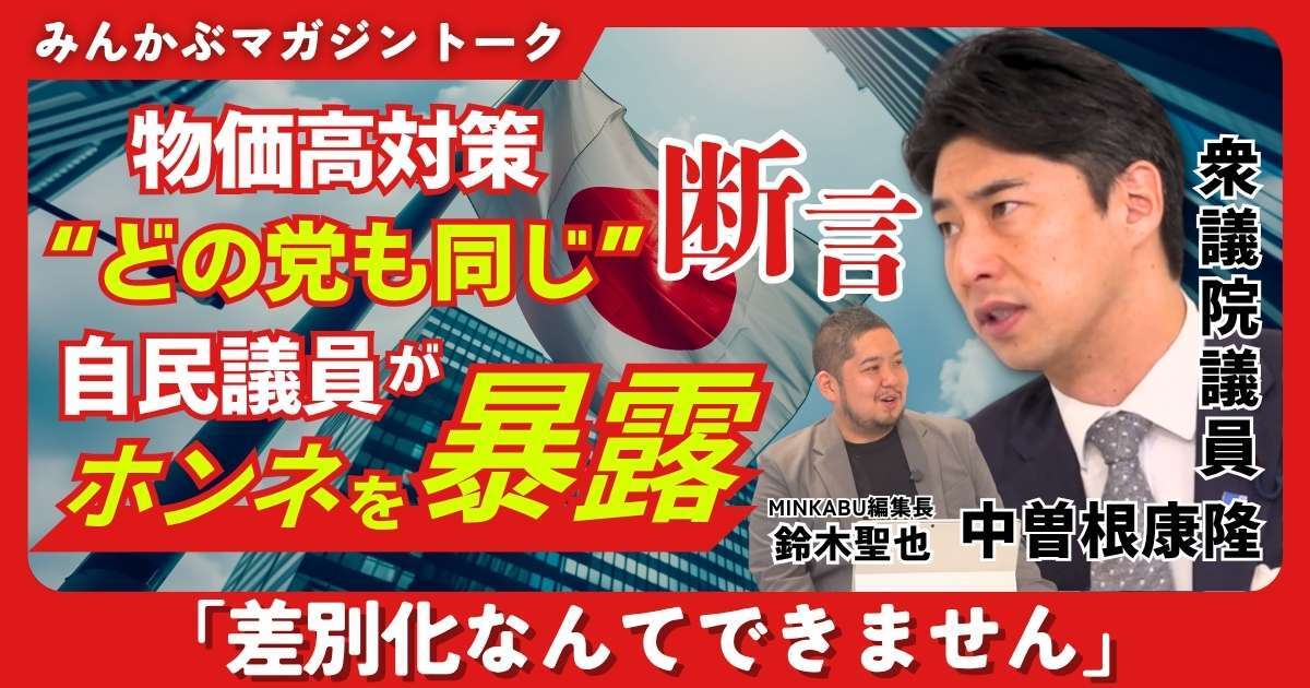 【動画】物価高対策“どの党も同じ”断言 自民議員がホンネを暴露「差別化なんてできません」みんかぶマガジン中曽根康隆独占インタビュー全4回の第3回