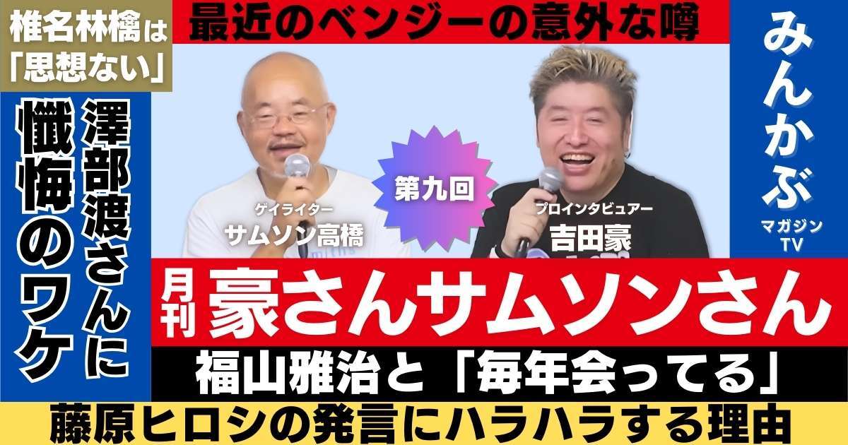 【動画】福山雅治と“毎年会ってる”吉田豪のホンネ「月刊豪さんサムソンさん」第９回…吉田豪・サムソン高橋の月１番組！椎名林檎、福山雅治、藤原ヒロシ、ベンジーなど赤裸々に語る！