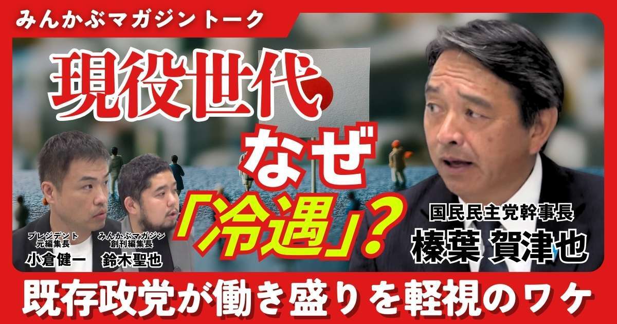 【動画】現役世代なぜ「冷遇」？ 既存政党が働き盛りを軽視のワケ みんかぶマガジン榛葉賀津也独占インタビュー全5回の第1回