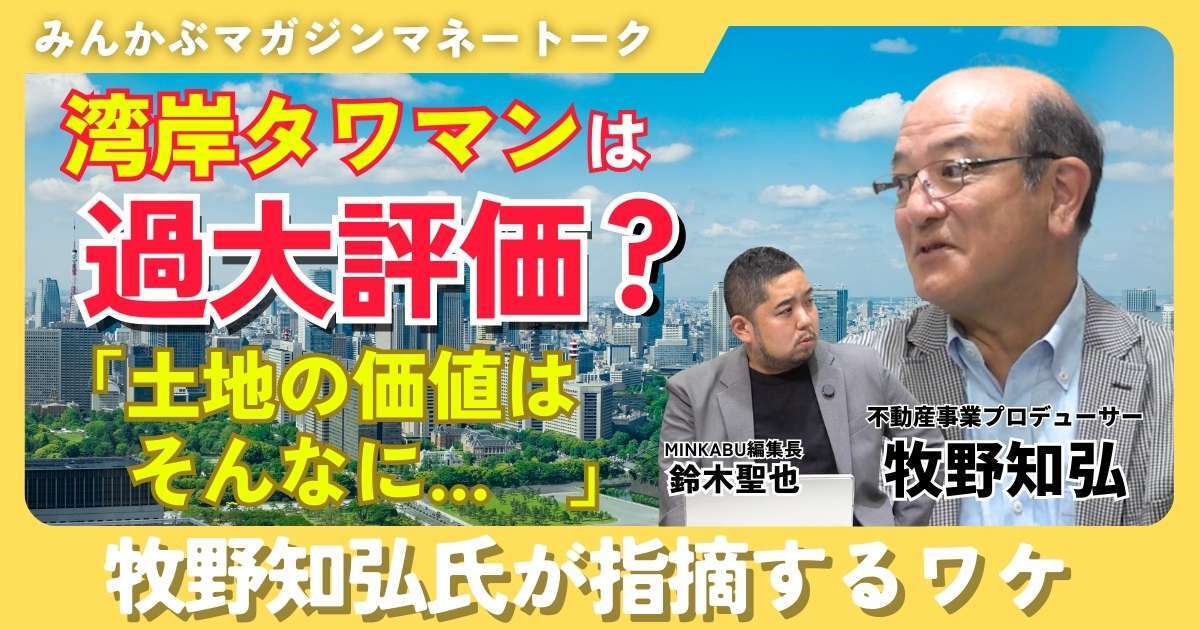 【動画】湾岸タワマンは過大評価？「土地の価値はそんなに…」牧野知弘氏が指摘するワケ みんかぶマガジン牧野知弘独占インタビュー全5回の第1回