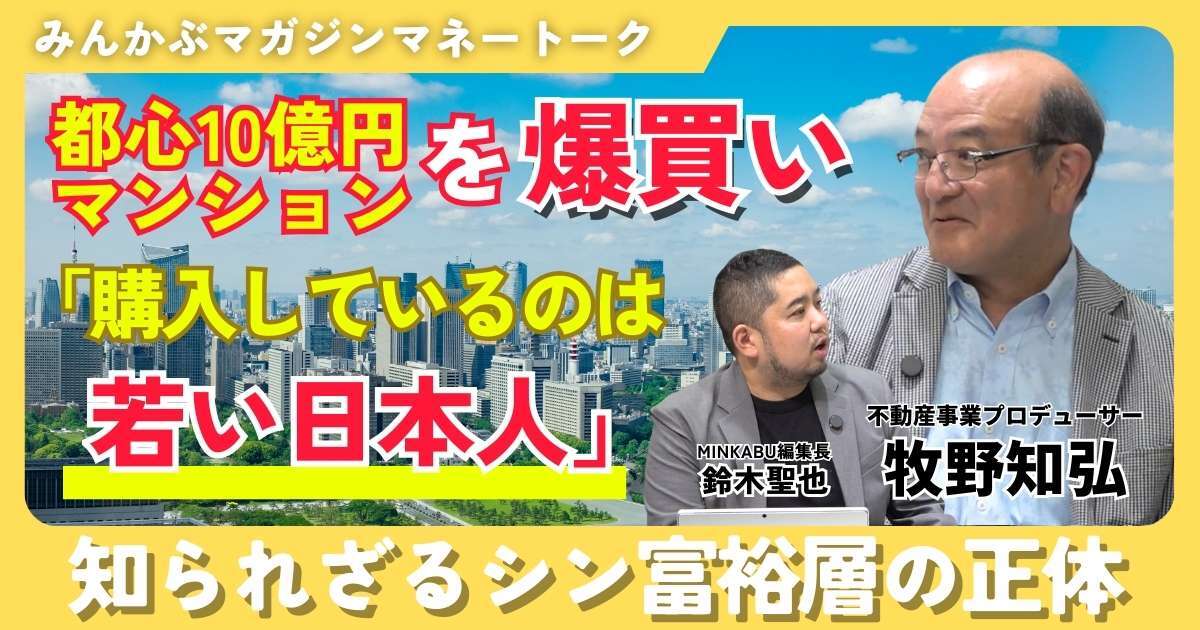 【動画】都心10億円マンションを爆買い「購入しているのは若い日本人」知られざるシン富裕層の正体 みんかぶマガジン牧野知弘独占インタビュー全5回の第2回