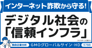 インターネットの詐欺被害から守る！ デジタル社会の信頼と安全を支えるインフラ企業GMOグローバルサイン・ホールディングス（3788）